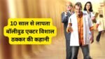 10 साल से लापता बॉलीवुड एक्टर विशाल ठक्कर की कहानी फिर चर्चा में, कैसे अचानक गायब हो गए विशाल